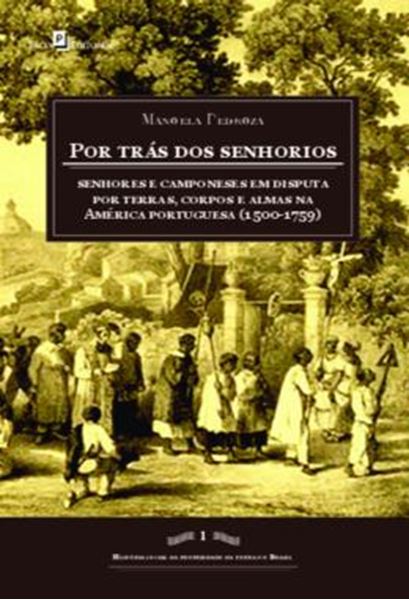 Picture of POR TRAS DOS SENHORIOS - SENHORES E CAMPONESES EM DISPUTA POR TERRAS, CORPOS E ALMAS NA AMERICA PORTUGUESA (1500-1759)