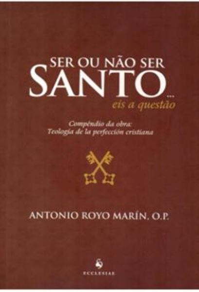 Picture of SER OU NAO SER SANTO... EIS A QUESTAO - COMPENDIO DA OBRA: TEOLOGIA DE LA PERFECCION CRISTIANA