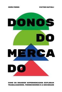 Imagem de DONOS DO MERCADO - COMO OS GRANDES SUPERMERCADOS EXPLORAM TRABALHADORES, FORNECEDORES E A SOCIEDADE