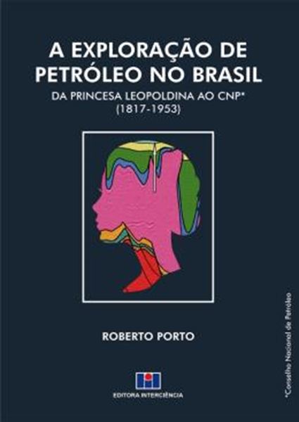 Picture of EXPLORACAO DE PETROLEO NO BRASIL, A: DA PRINCESA LEOPOLDINA AO CNP (1817-1953)