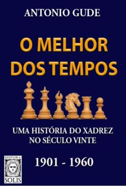 Picture of O MELHOR DOS TEMPOS 1901 - 1960 - VOLUME 1 - UMA HISTORIA DO XADREZ NO SECULO VINTE