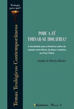 Imagem de PODE A FE TORNAR-SE IDOLATRIA? - A ATUALIDADE PARA A AMERICA LATINA DA RELACAO ENTRE REINO DE DEUS E HISTORIA EM PAUL TILLICH