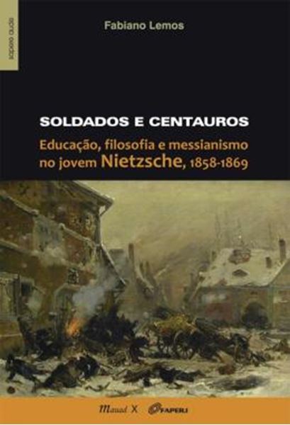 Picture of SOLDADOS E CENTAUROS - EDUCACAO, FILOSOFIA E MESSIANISMO NO JOVEM NIETZSCHE, 1858-1869