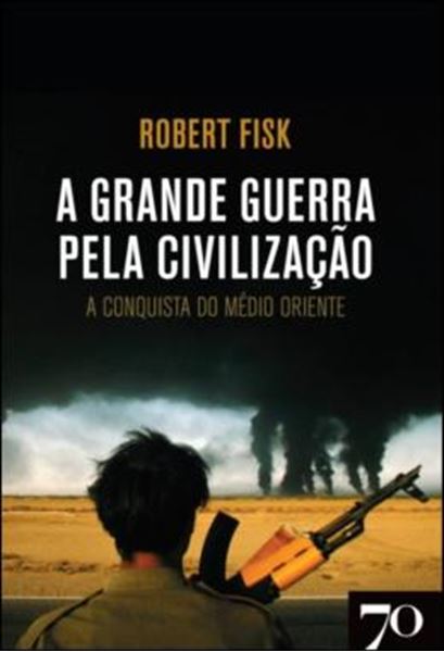 Picture of A GRANDE GUERRA PELA CIVILIZACAO - A CONQUISTA DO MEDIO ORIENTE