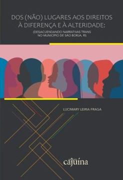 Imagem de DOS (NAO) LUGARES AOS DIREITOS A DIFERENCA E A ALTERIDADE - (DES)ACUENDANDO NARRATIVAS TRANS NO MUNICIPIO DE SAO BORJA, RS