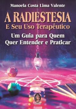 Imagem de A RADIESTESIA E SEU USO TERAPEUTICO - UM GUIA PARA QUEM QUER ENTENDER E PRATICAR