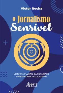 Imagem de O JORNALISMO SENSIVEL - LEITURAS PLURAIS DA REALIDADE APRESENTADA PELOS AFETOS