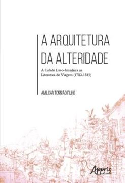 Imagem de A ARQUITETURA DA ALTERIDADE: A CIDADE LUSO-BRASILEIRA NA LITERATURA DE VIAGEM (1783-1845)