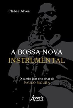 Imagem de A BOSSA NOVA INSTRUMENTAL - O SAMBA JAZZ PELO OLHAR DE PAULO MOURA