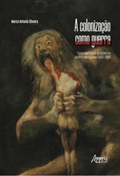 Picture of A COLONIZACAO COMO GUERRA: CONQUISTA E RAZAO DE ESTADO NA AMERICA PORTUGUESA (1640-1808)