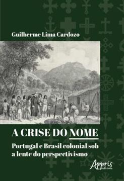 Imagem de A CRISE DO NOME: PORTUGAL E BRASIL COLONIAL SOB A LENTE DO PERSPECTIVISMO