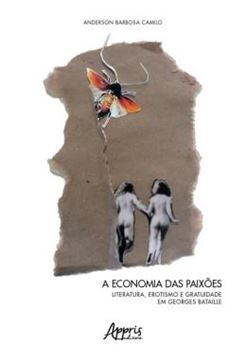 Imagem de A ECONOMIA DAS PAIXOES: LITERATURA, EROTISMO E GRATUIDADE EM GEORGES BATAILLE
