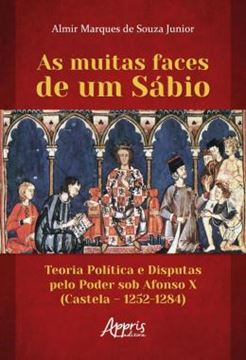 Imagem de AS MUITAS FACES DE UM SABIO - TEORIA POLITICA E DISPUTAS PELO PODER SOB AFONSO X (CASTELA – 1252-1284)