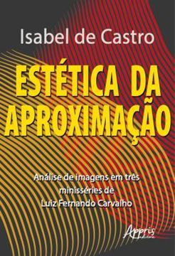 Imagem de ESTETICA DA APROXIMACAO: ANALISE DE IMAGENS EM TRES MINISSERIES DE LUIZ FERNANDO CARVALHO
