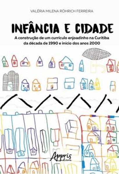 Picture of INFANCIA E CIDADE - A CONSTRUCAO DE UM CURRICULO ENJOADINHO NA CURITIBA DA DECADA DE 1990 E INICIO DOS ANOS 2000