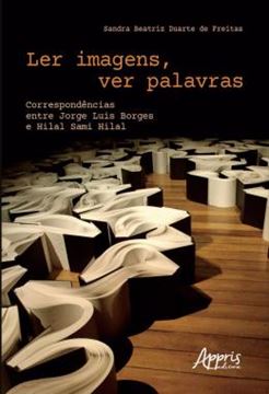 Imagem de LER IMAGENS, VER PALAVRAS - CORRESPONDENCIAS ENTRE JORGE LUIS BORGES E HILAL SAMI HILAL