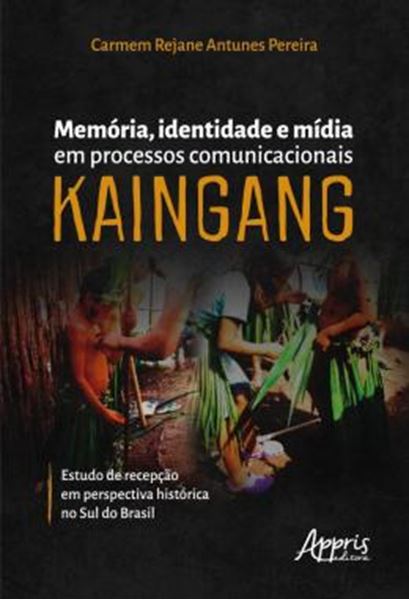 Picture of MEMORIA, IDENTIDADE E MIDIA EM PROCESSOS COMUNICACIONAIS KAINGANG - ESTUDO DE RECEPCAO EM PERSPECTIVA HISTORICA NO SUL DO BRASIL