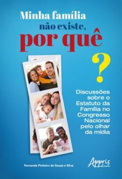 Imagem de MINHA FAMILIA NAO EXISTE, POR QUE? - DISCUSSOES SOBRE O ESTATUTO DA FAMILIA NO CONGRESSO NACIONAL PELO OLHAR DA MIDIA