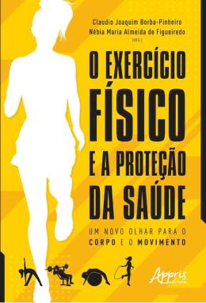Picture of O EXERCICIO FISICO E A PROTECAO DA SAUDE - UM NOVO OLHAR PARA O CORPO E O MOVIMENTO