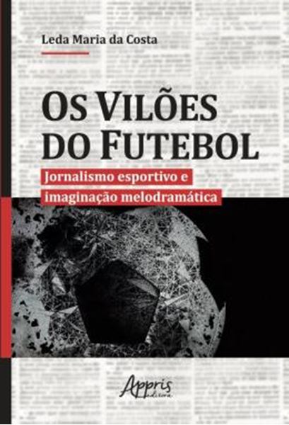 Picture of OS VILOES DO FUTEBOL - JORNALISMO ESPORTIVO E IMAGINACAO MELODRAMATICA