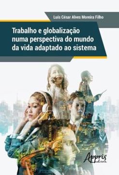 Imagem de TRABALHO E GLOBALIZACAO NUMA PERSPECTIVA DO MUNDO DA VIDA ADAPTADO AO SISTEMA