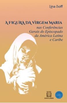 Imagem de A FIGURA DA VIRGEM MARIA NAS CONFERENCIAS GERAIS DO EPISCOPADO DA AMERICA LATINA E CARIBE