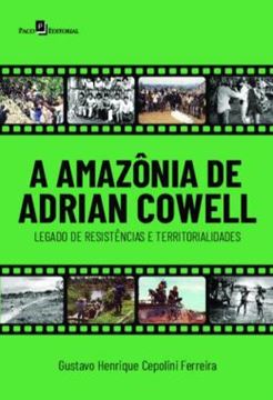 Imagem de A AMAZONIA DE ADRIAN COWELL - LEGADO DE RESISTENCIAS E TERRITORIALIDADES