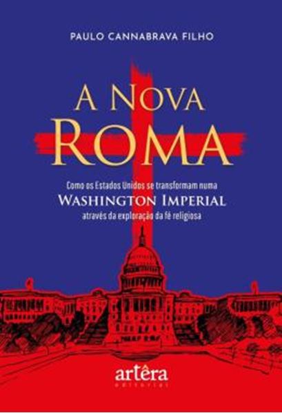 Picture of A NOVA ROMA - COMO OS ESTADOS UNIDOS SE TRANSFORMAM NUMA WASHINGTON IMPERIAL ATRAVES DA EXPLORACAO DA FE RELIGIOSA