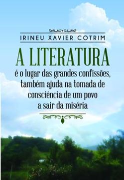 Imagem de A LITERATURA E O LUGAR DAS GRANDES CONFISSOES, TAMBEM AJUDA NA TOMADA DE CONSCIENCIA DE UM POVO A SAIR DA MISERIA