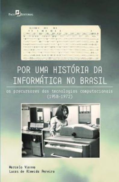 Picture of POR UMA HISTORIA DA INFORMATICA NO BRASIL - OS PRECURSORES DAS TECNOLOGIAS COMPUTACIONAIS (1958-1972)