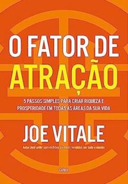 Imagem de O FATOR DA ATRAÇÃO: 5 PASSOS SIMPLES PARA CRIAR RIQUEZA E PROSPERIDADE EM TODAS AS ÁREAS DA SUA VIDA