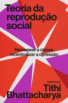 Imagem de TEORIA DA REPRODUÇÃO SOCIAL - EMAPEAR A CLASSE, RECENTRALIZAR A OPRESSÃO