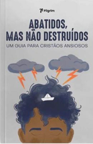 Picture of ABATIDOS, MAS NAO DESTRUIDOS - UM GUIA PARA CRISTAOS ANSIOSOS