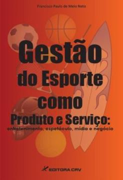 Imagem de GESTAO DO ESPORTE COMO PRODUTO E SERVICO - ENTRETENIMENTO, ESPETACULO, MIDIA E NEGOCIO