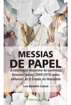 Imagem de MESSIAS DE PAPEL - A CONSTRUCAO DISCURSIVA DA CANDIDATURA DE ROSEANA SARNEY (2009-2010) PELOS EDITORIAIS DE O ESTADO DO MARANHAO