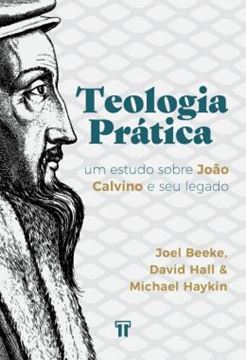 Imagem de TEOLOGIA PRATICA - UM ESTUDO SOBRE JOAO CALVINO E SEU LEGADO