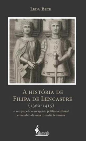 Picture of A HISTORIA DE FILIPA DE LENCASTRE (1360-1415) - E SEU PAPEL COMO AGENTE POLITICO-CULTURAL E MEMBRO DE UMA DINASTIA FEMININA