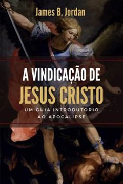 Imagem de A VINDICAÇÃO DE JESUS CRISTO - UM GUIA INTRODUTÓRIO AO APOCALIPSE