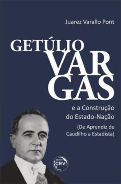 Picture of GETULIO VARGAS E A CONSTRUCAO DO ESTADO-NACAO (DE APRENDIZ DE CAUDILHO A ESTADISTA)