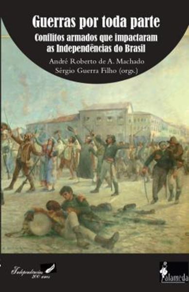 Picture of GUERRAS POR TODA PARTE - VOLUME 1 - CONFLITOS ARMADOS QUE IMPACTARAM AS INDEPENDENCIAS DO BRASIL