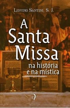 Imagem de A SANTA MISSA NA HISTORIA E NA MISTICA - 2ª ED