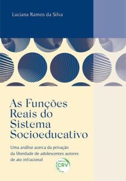 Imagem de AS FUNCOES REAIS DO SISTEMA SOCIOEDUCATIVO UMA ANALISE ACERCA DA PRIVACAO DA LIBERDADE DE ADOLESCENTES AUTORES DE ATO INFRACIONAL