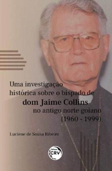 Picture of UMA INVESTIGACAO HISTORICA SOBRE O BISPADO DE DOM JAIME COLLINS NO ANTIGO NORTE GOIANO (1960-1999)
