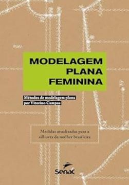 Imagem de MODELAGEM PLANA FEMININA - METODOS DE MODELAGEM PLANA POR VITORINO CAMPOS - MEDIDAS ATUALIZADAS PARA A SILHUETA DA MULHER BRASILEIRA
