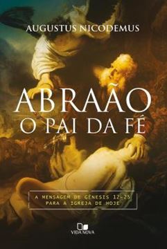 Imagem de ABRAAO, O PAI DA FE - A MENSAGEM DE GENESIS 12-25 PARA A IGREJA DE HOJE