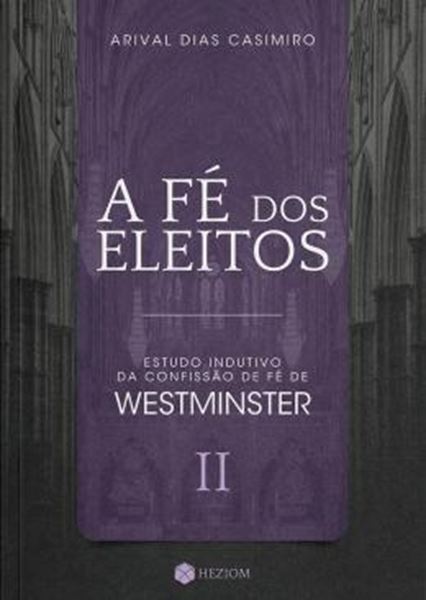Picture of A FE DOS ELEITOS ll - ESTUDO INDUTIVO DA CONFISSAO DE FE DE WESTMINSTER