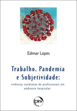 Imagem de TRABALHO, PANDEMIA E SUBJETIVIDADE - VIVENCIAS COTIDIANAS DE PROFISSIONAIS EM AMBIENTE HOSPITALAR