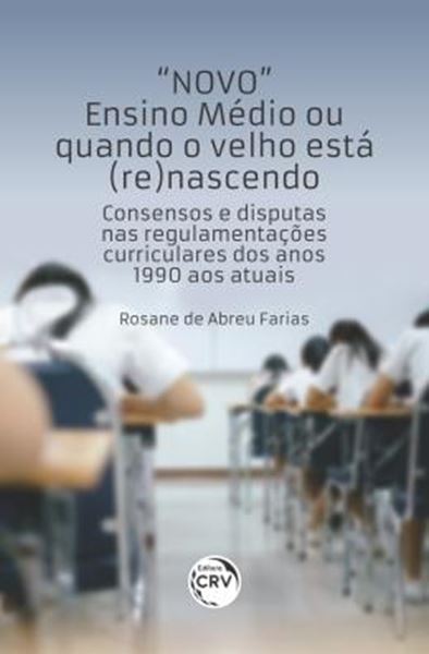 Picture of NOVO ENSINO MEDIO OU QUANDO O VELHO ESTA (RE)NASCENDO - CONSENSOS E DISPUTAS NAS REGULAMENTACOES CURRICULARES DOS ANOS 1990 AOS ATUAIS