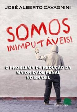 Imagem de SOMOS INIMPUTAVEIS! - O PROBLEMA DA REDUCAO DA MAIORIDADE PENAL NO BRASIL