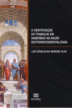 Imagem de A CIENTIFIZACAO DO TRABALHO EM HABERMAS NA RAZAO DESTRANSCENDENTALIZADA